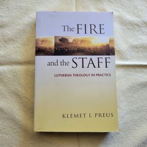 Fire And The Staff : Lutheran Theology In Practice, Paperback by Preus, Kleme...